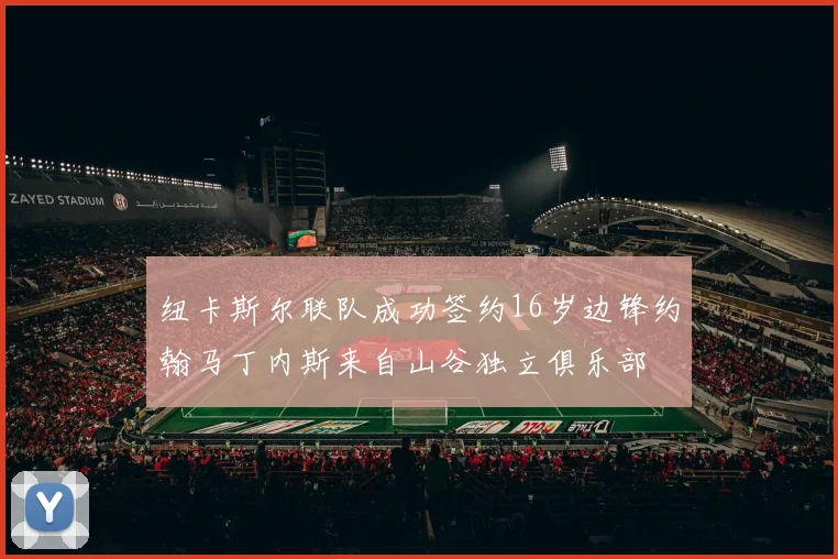纽卡斯尔联队成功签约16岁边锋约翰马丁内斯来自山谷独立俱乐部