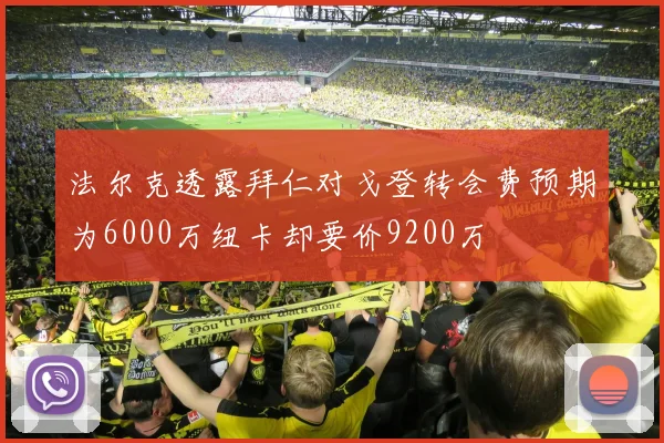 法尔克透露拜仁对戈登转会费预期为6000万纽卡却要价9200万