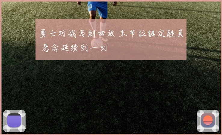 勇士对战马刺回放 末节拉锯定胜负 悬念延续到一刻