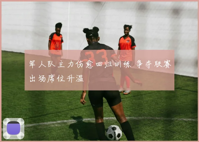 军人队主力伤愈回归训练 争夺联赛出场席位升温