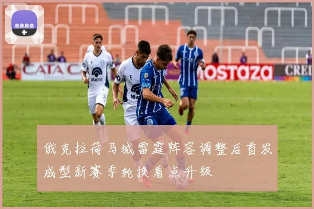 俄克拉荷马城雷霆阵容调整后首发成型新赛季轮换看点升级